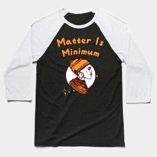 Matter Is Minimum Baseball T-Shirt